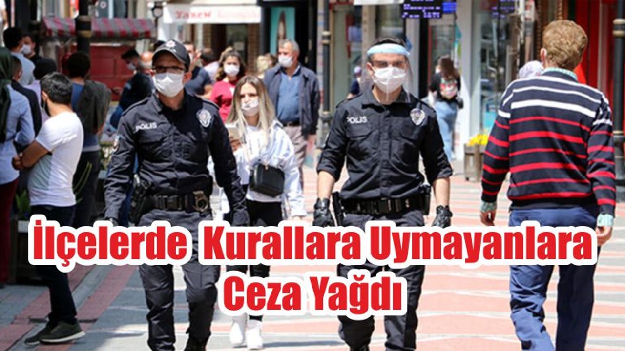 İlçelerde Kurallara Uymayanlara Ceza Yağdı