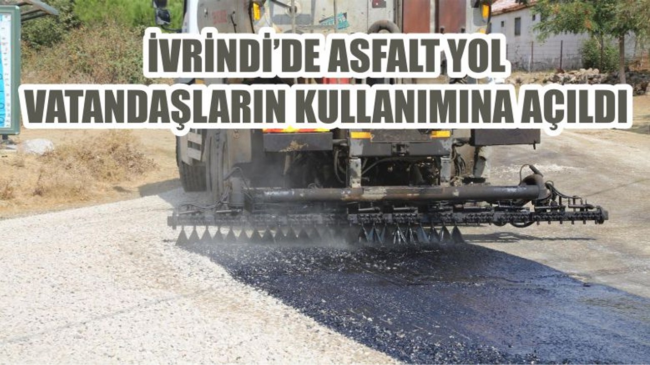 İVRİNDİ’DE ASFALT YOL VATANDAŞLARIN KULLANIMINA AÇILDI
