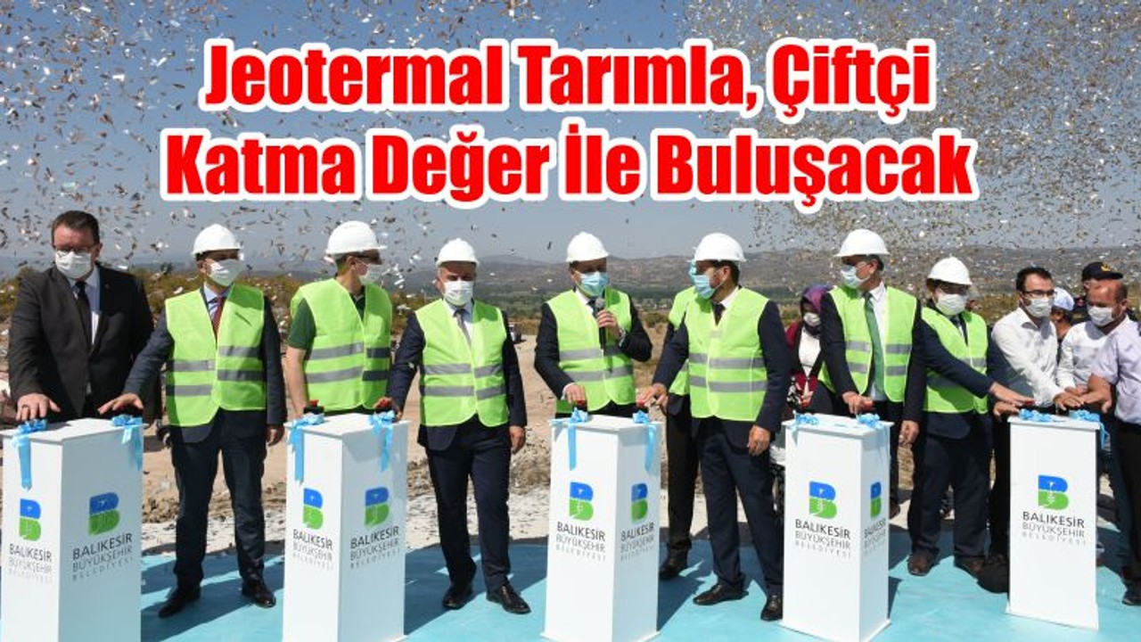 Jeotermal Tarımla, Çiftçi Katma Değer İle Buluşacak
