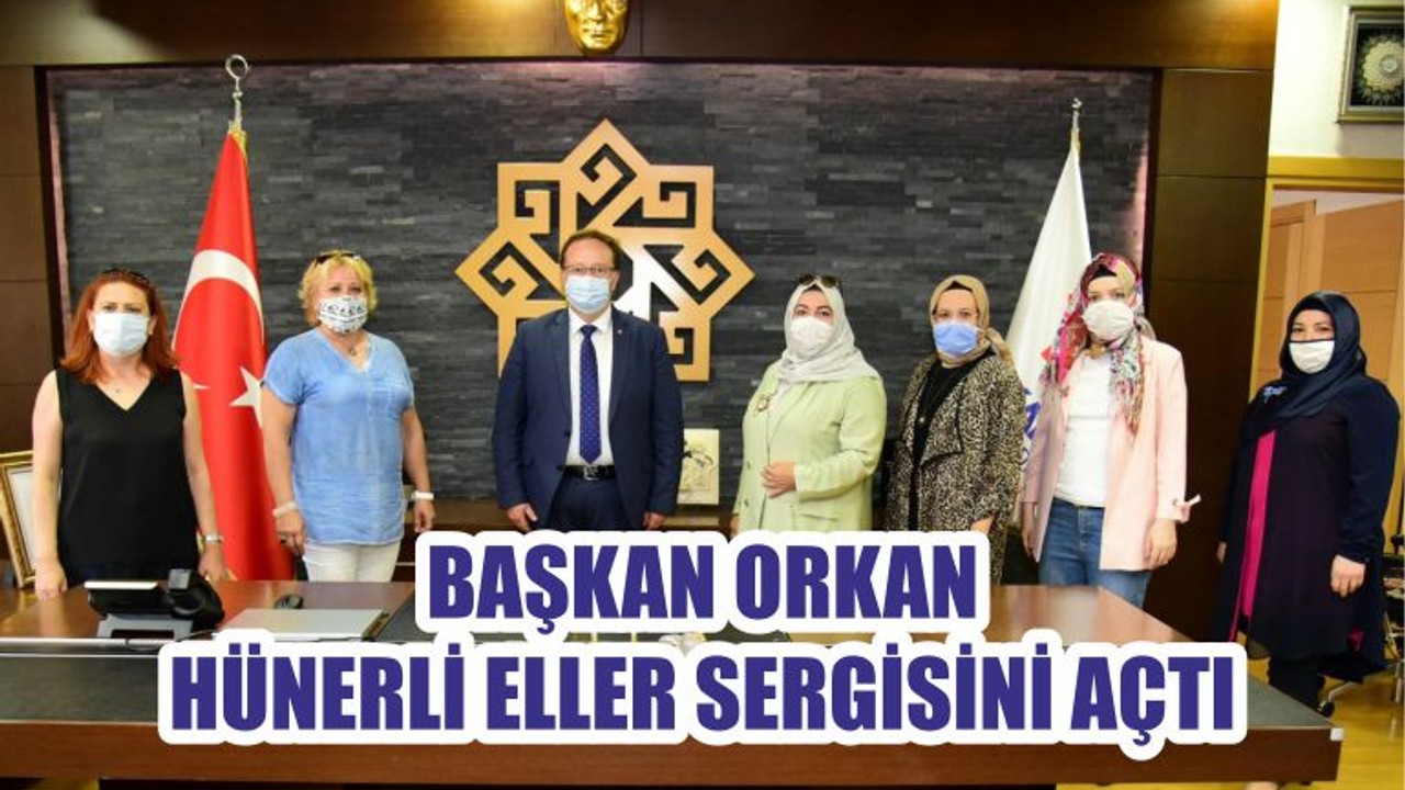 BAŞKAN ORKAN HÜNERLİ ELLER SERGİSİNİ AÇTI