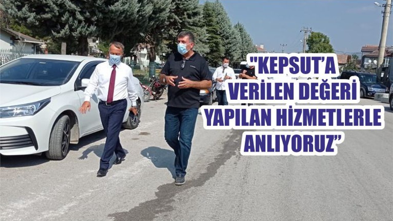 "KEPSUT’A VERİLEN DEĞERİ YAPILAN HİZMETLERLE ANLIYORUZ"