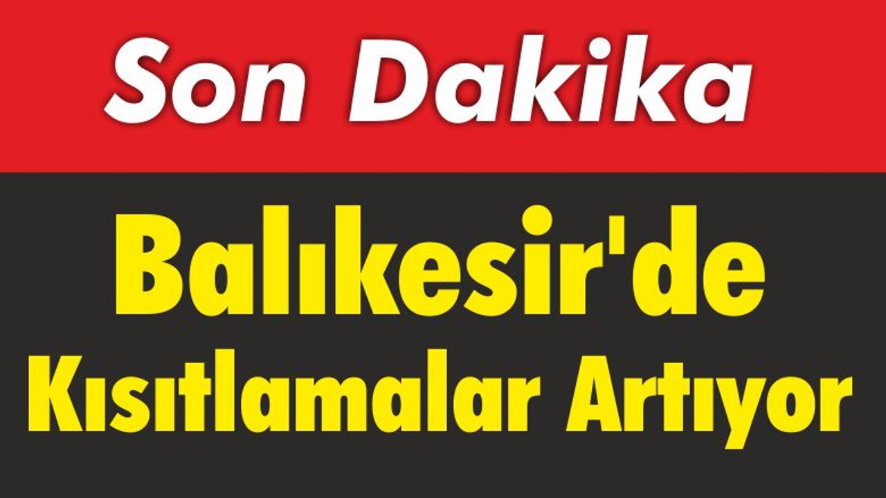 Balıkesir’de Kısıtlamalar Artıyor