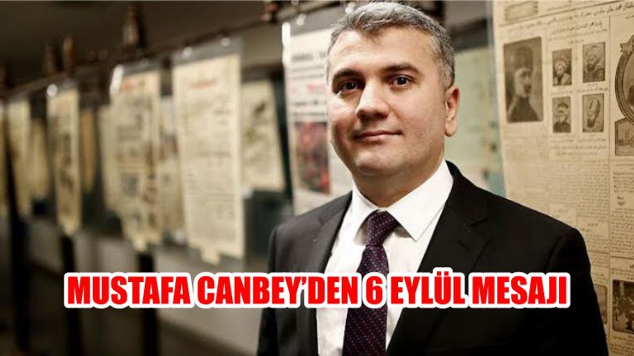 MUSTAFA CANBEY’DEN 6 EYLÜL MESAJI