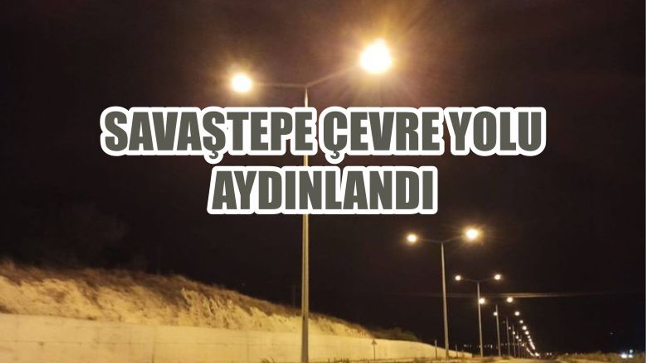 SAVAŞTEPE ÇEVRE YOLU AYDINLANDI