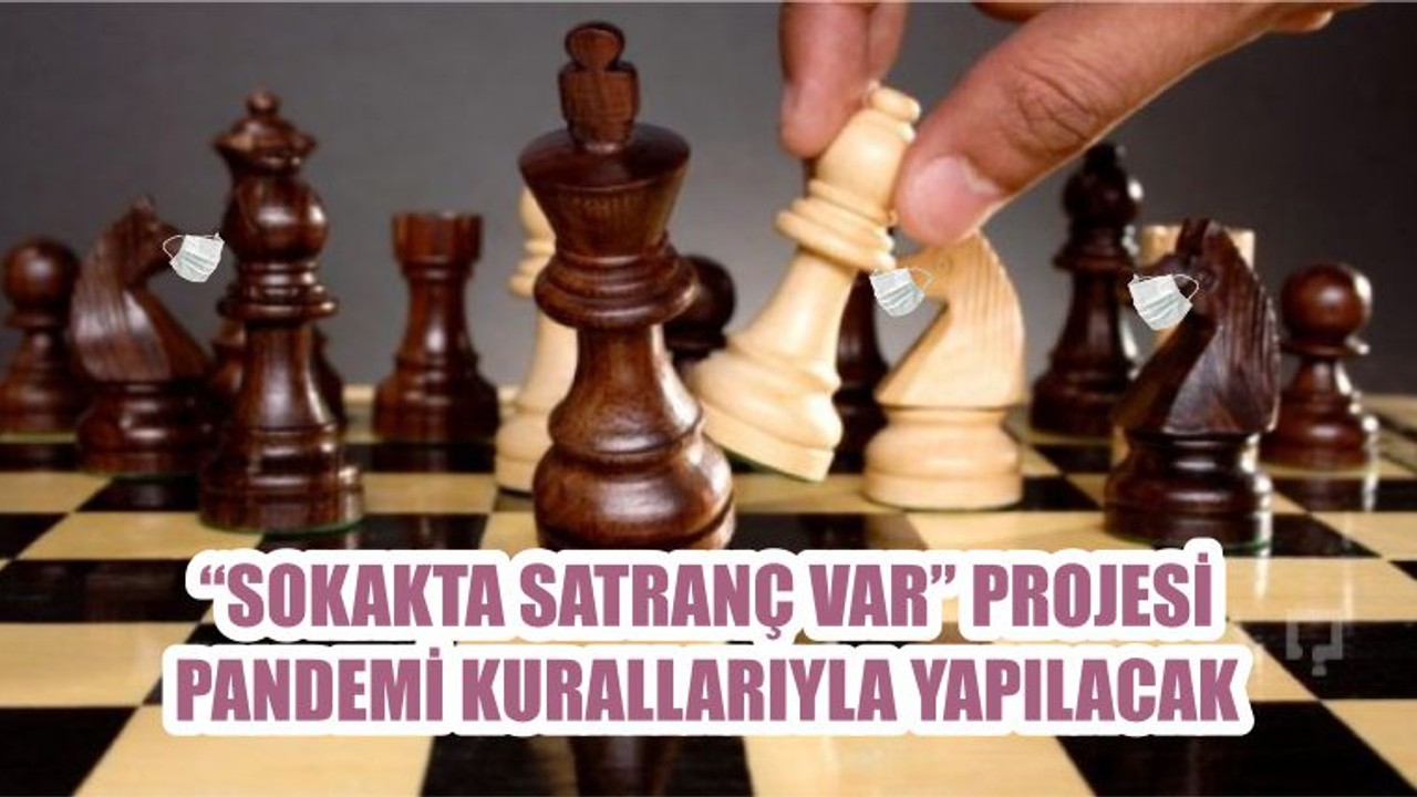 “SOKAKTA SATRANÇ VAR” PROJESİ PANDEMİ KURALLARIYLA YAPILACAK