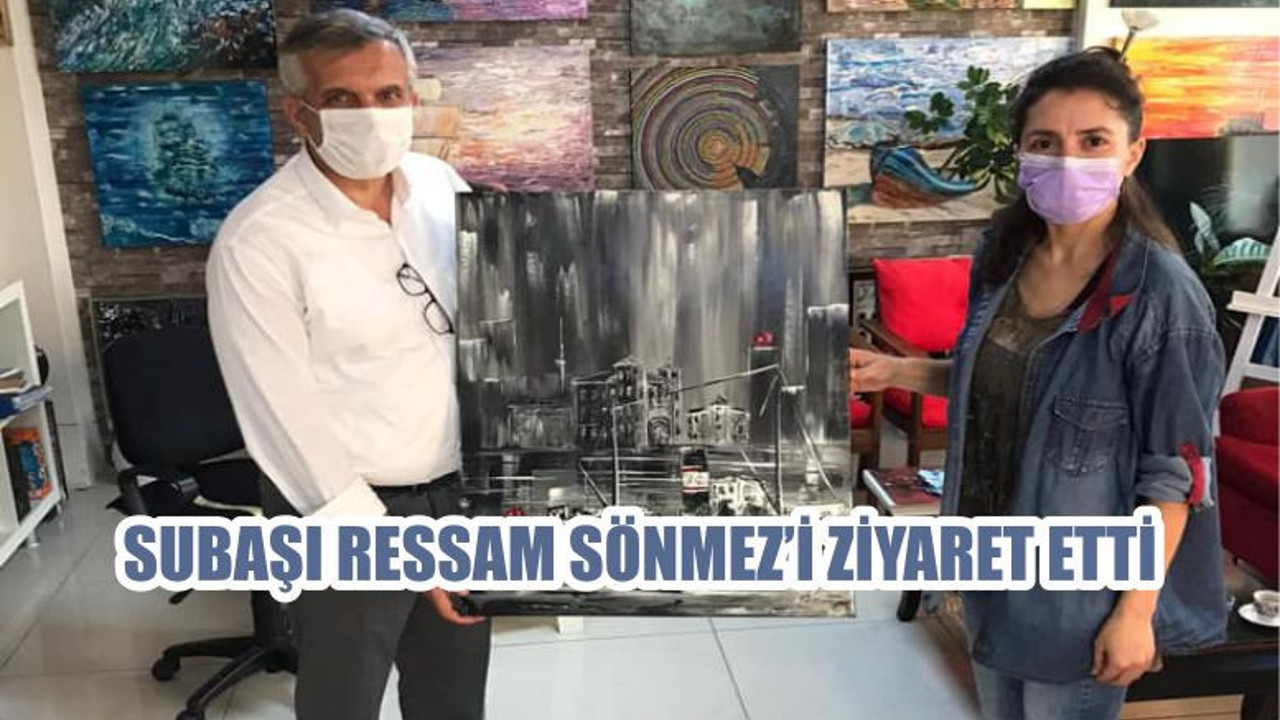 SUBAŞI, RESSAM SÖNMEZ’İ ZİYARET ETTİ