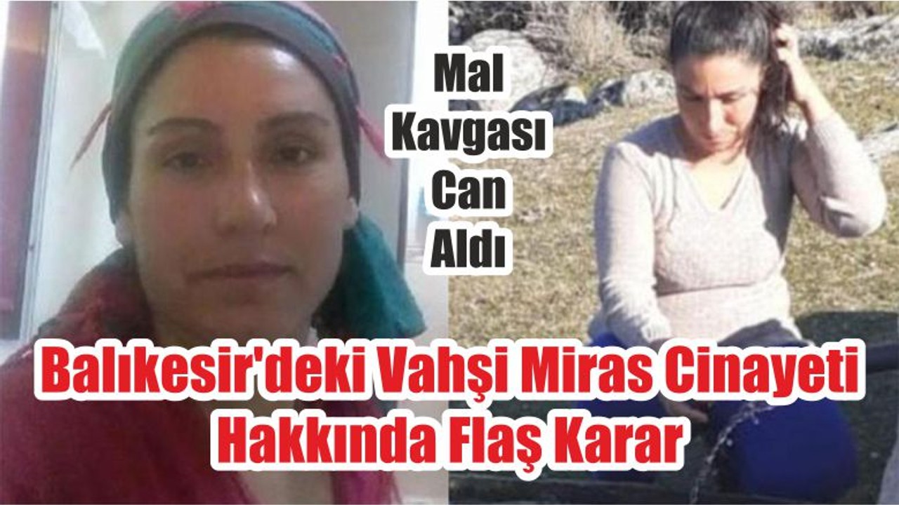 Balıkesir'deki Vahşi Miras Cinayeti Hakkında Flaş Karar