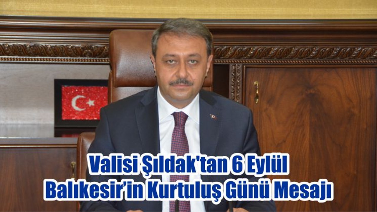Valisi Şıldak'tan 6 Eylül Balıkesir’in Kurtuluş Günü Mesajı