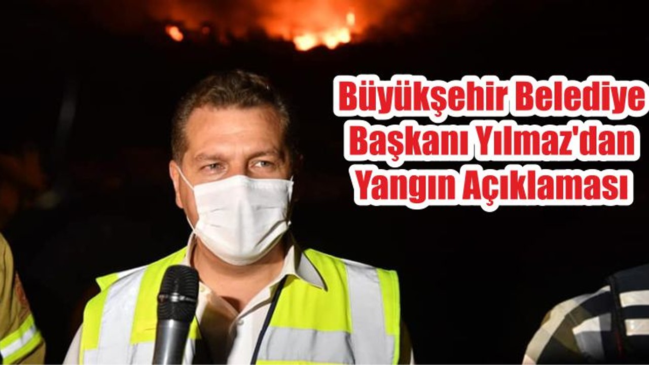 Büyükşehir Belediye Başkanı Yılmaz'dan Yangın Açıklaması