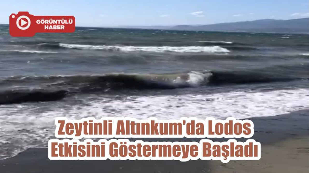 Körfez Bölgemiz Zeytinli Altınkum'da Lodos Etkisini Göstermeye Başladı