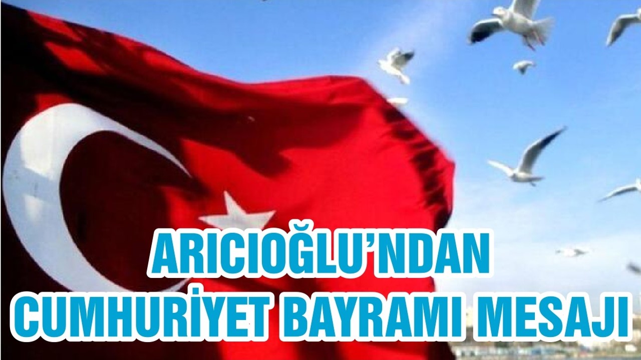 ARICIOĞLU’NDAN CUMHURİYET BAYRAMI MESAJI
