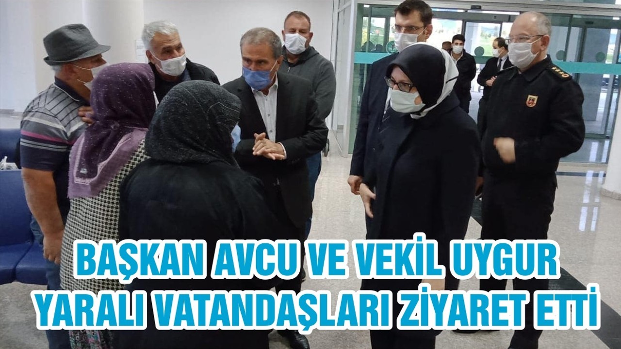 BAŞKAN AVCU VE VEKİL UYGUR YARALI VATANDAŞLARI ZİYARET ETTİ