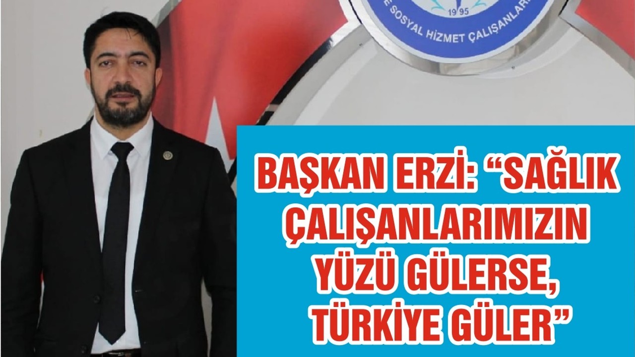 BAŞKAN ERZİ: “SAĞLIK ÇALIŞANLARIMIZIN YÜZÜ GÜLERSE, TÜRKIYE GÜLER”