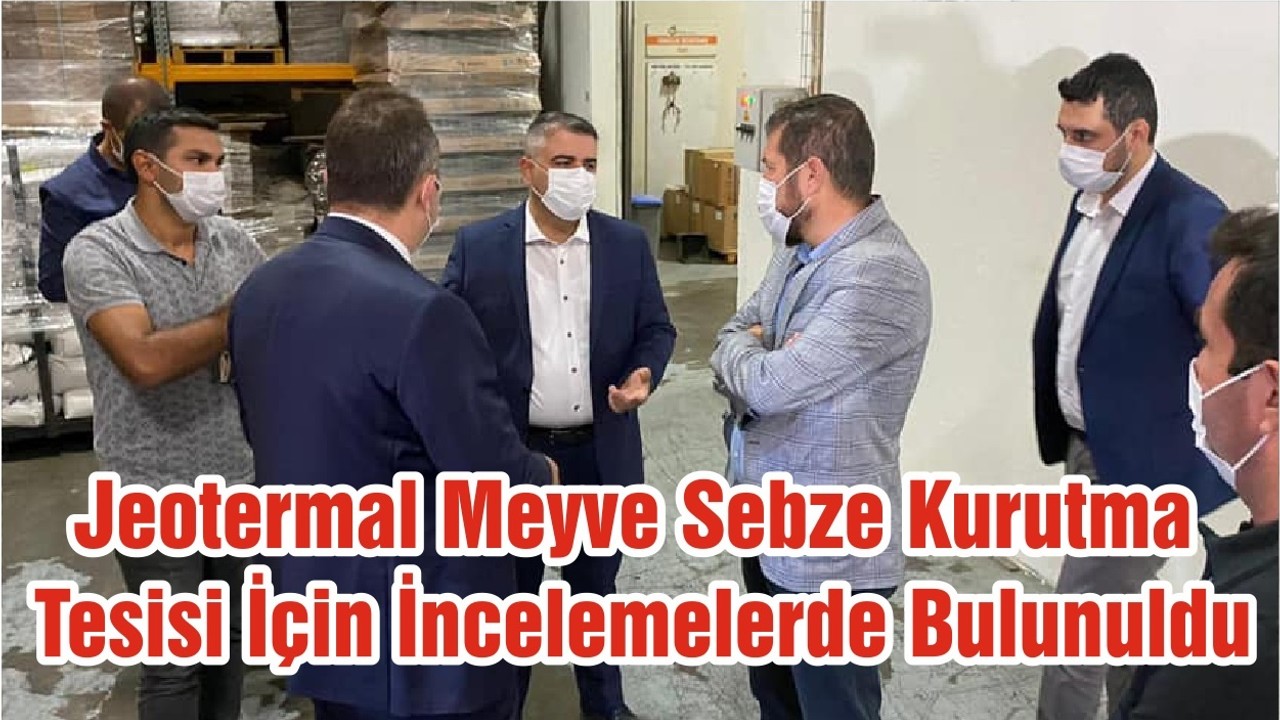 Jeotermal Meyve Sebze Kurutma Tesisi İçin İncelemelerde Bulunuldu