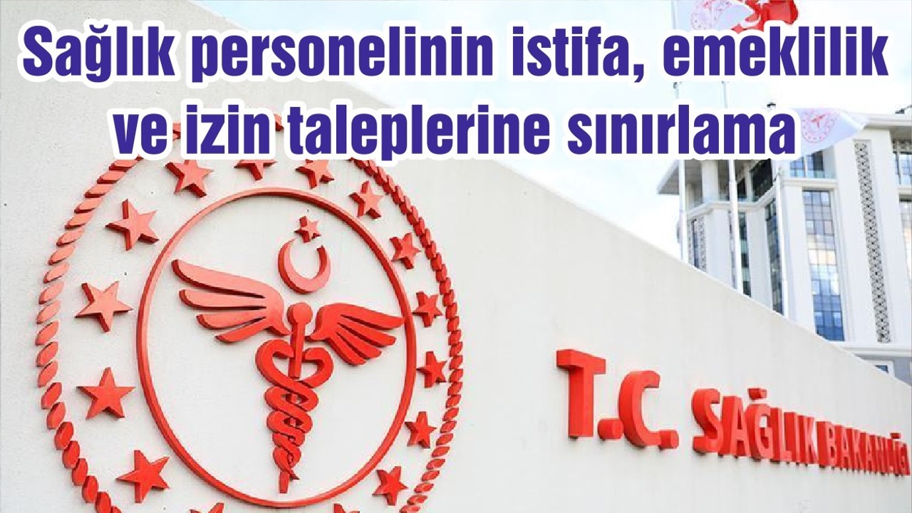 Sağlık personelinin istifa, emeklilik ve izin taleplerine sınırlama