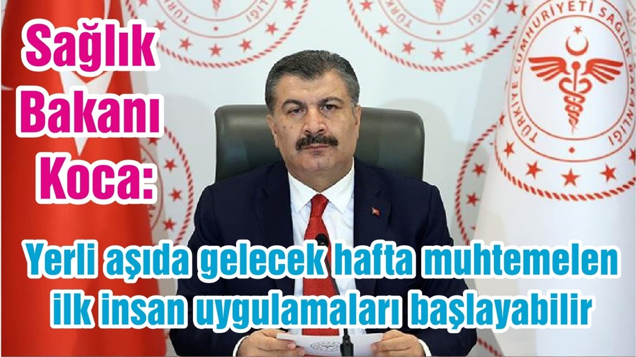 Sağlık Bakanı Koca: Yerli aşıda gelecek hafta muhtemelen ilk insan uygulamaları başlayabilir