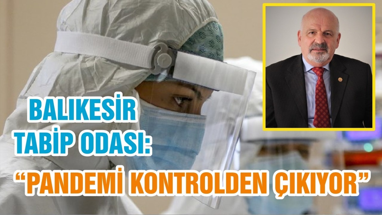 BALIKESİR TABİP ODASI: “PANDEMİ KONTROLDEN ÇIKIYOR”