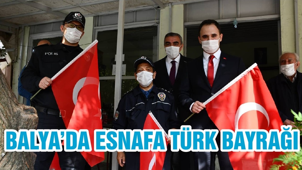 BALYA’DA ESNAFA TÜRK BAYRAĞI