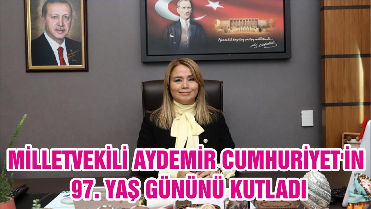 MİLLETVEKİLİ AYDEMİR CUMHURİYET'İN 97. YAŞ GÜNÜNÜ KUTLADI