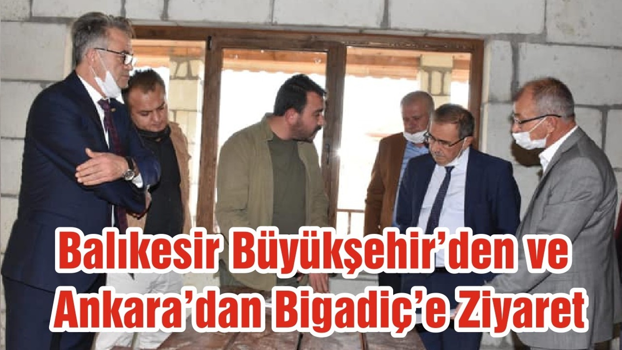 Balıkesir Büyükşehir’den ve Ankara’dan Bigadiç’e Ziyaret