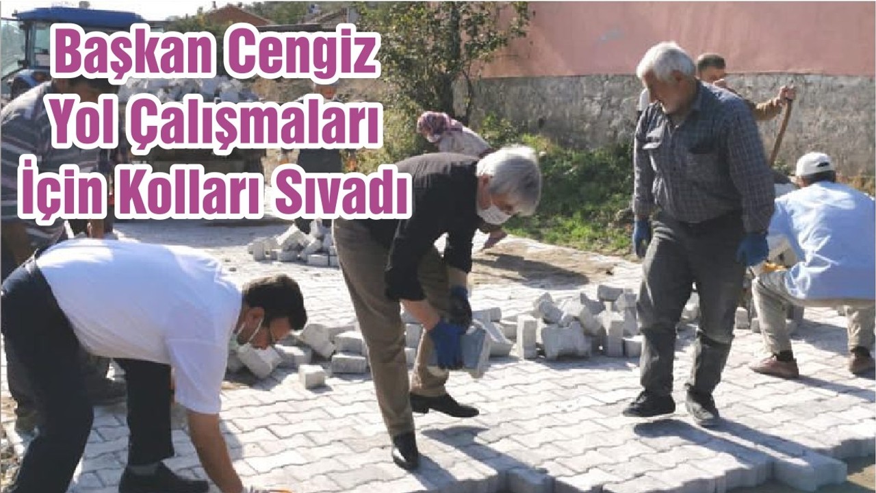Başkan Cengiz Yol Çalışmaları İçin Kolları Sıvadı