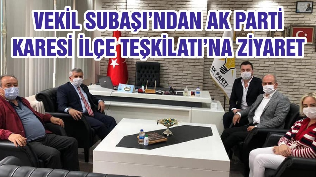 VEKİL SUBAŞI’NDAN AK PARTİ KARESİ İLÇE TEŞKİLATI’NA ZİYARET