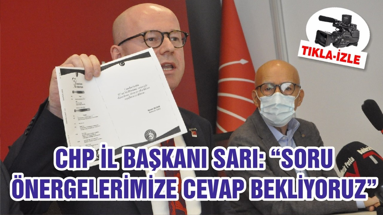 BAŞKAN SARI: “SORU ÖNERGELERİMİZE CEVAP BEKLİYORUZ ”