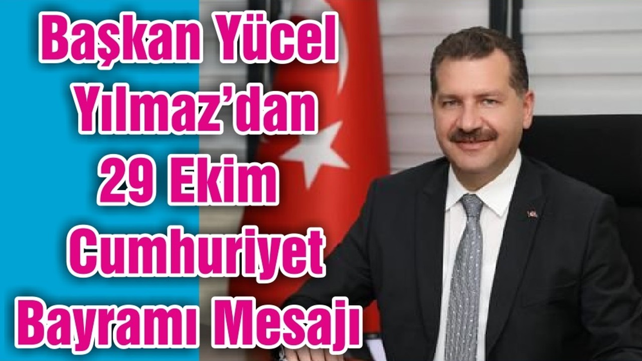 Başkan Yücel Yılmaz’dan 29 Ekim Cumhuriyet Bayramı Mesajı