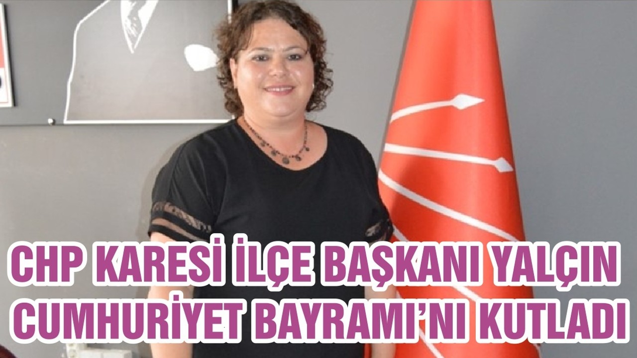 CHP KARESİ İLÇE BAŞKANI YALÇIN CUMHURİYET BAYRAMI’NI KUTLADI