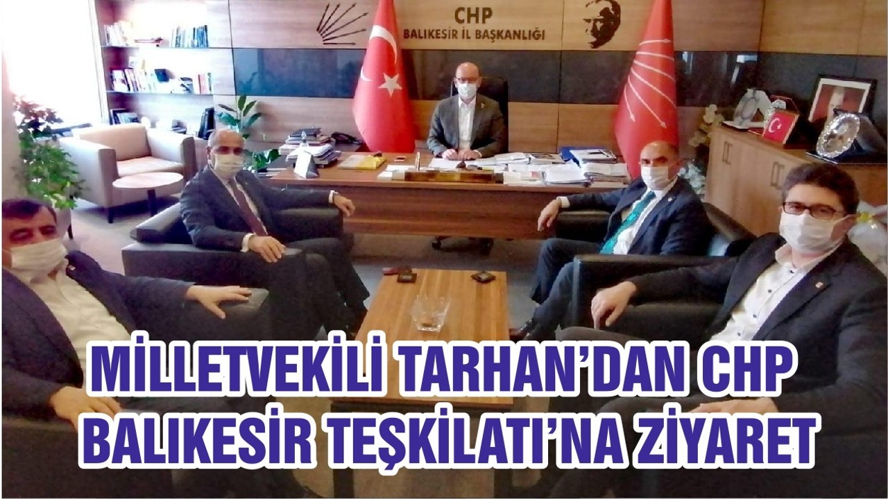 MİLLETVEKİLİ TARHAN’DAN CHP BALIKESİR TEŞKİLATI’NA ZİYARET