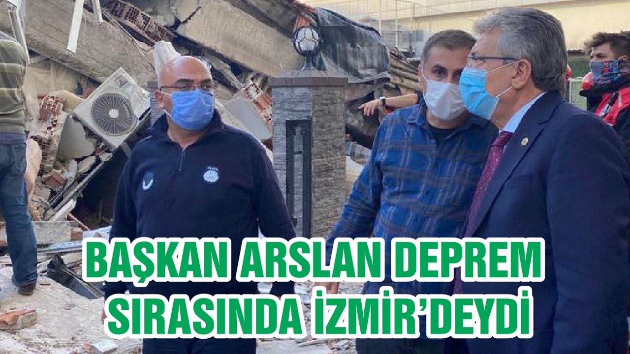 BAŞKAN ARSLAN DEPREM SIRASINDA İZMİR’DEYDİ