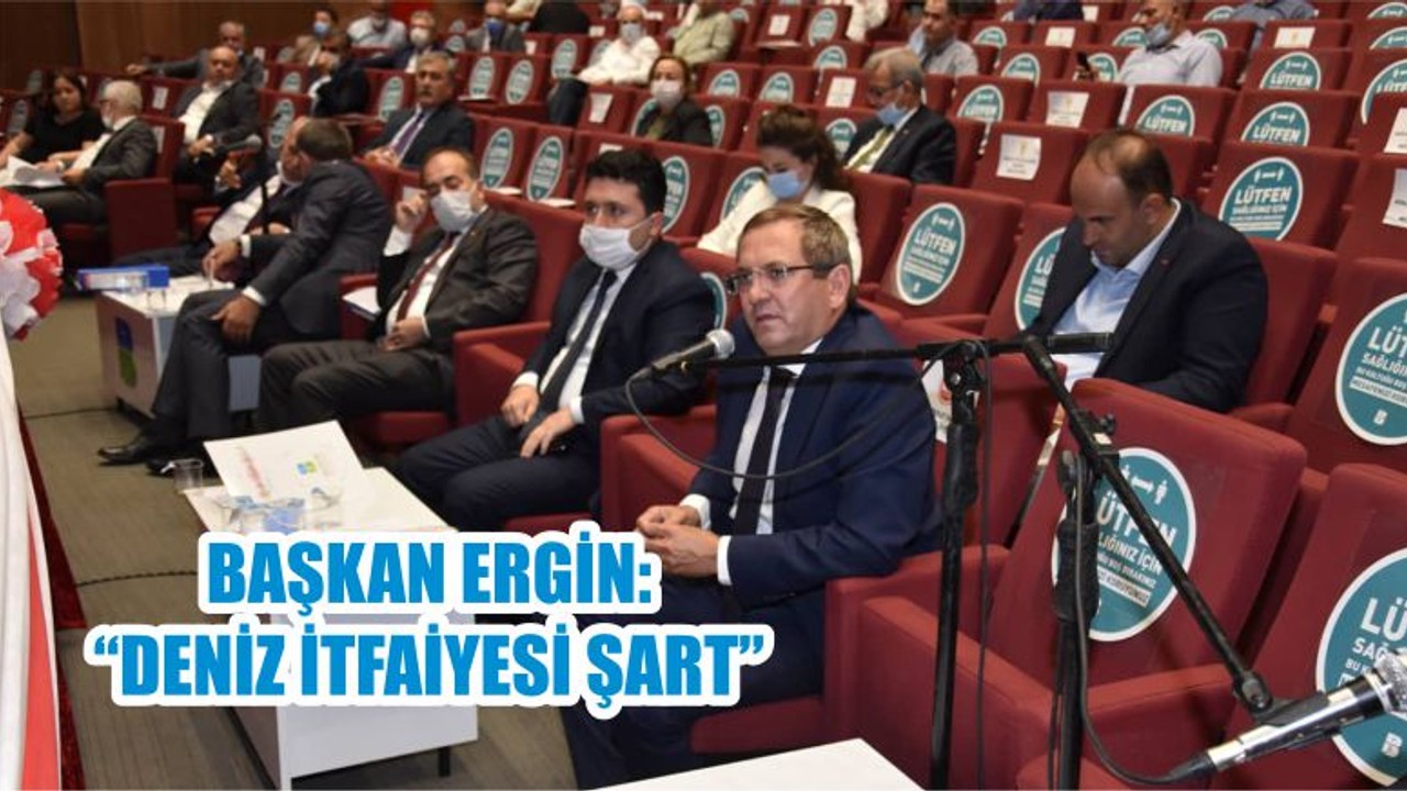 BAŞKAN ERGİN: “DENİZ İTFAİYESİ ŞART”