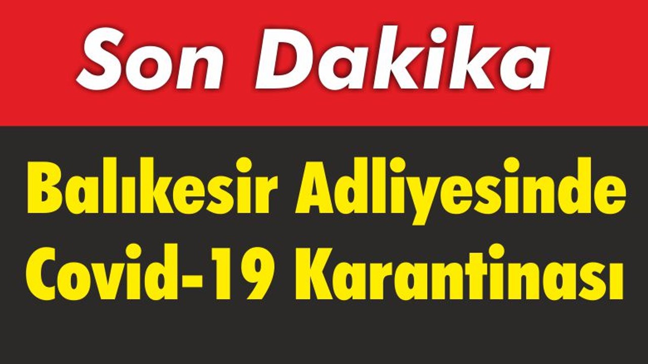 Balıkesir Adliyesinde Covid-19 Karantinası