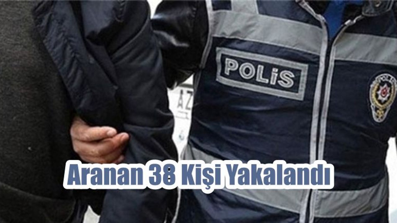 Aranan 38 Kişi Yakalandı