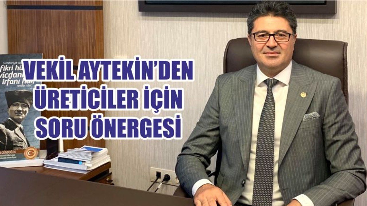VEKİL AYTEKİN’DEN ÜRETİCİLER İÇİN SORU ÖNERGESİ