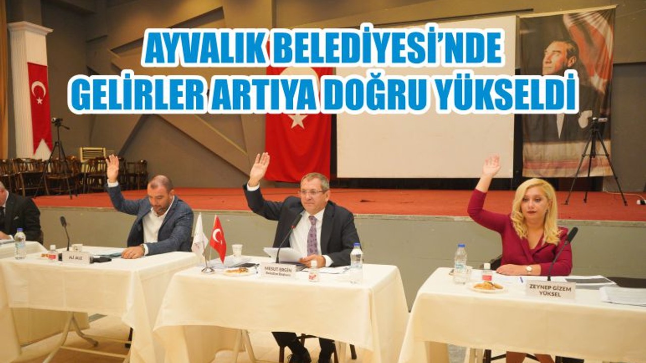 AYVALIK BELEDİYESİ’NDE GELİRLER ARTIYA DOĞRU YÜKSELDİ