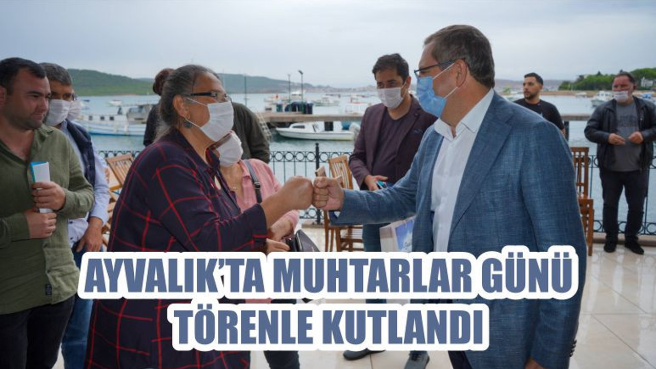 AYVALIK’TA MUHTARLAR GÜNÜ TÖRENLE KUTLANDI