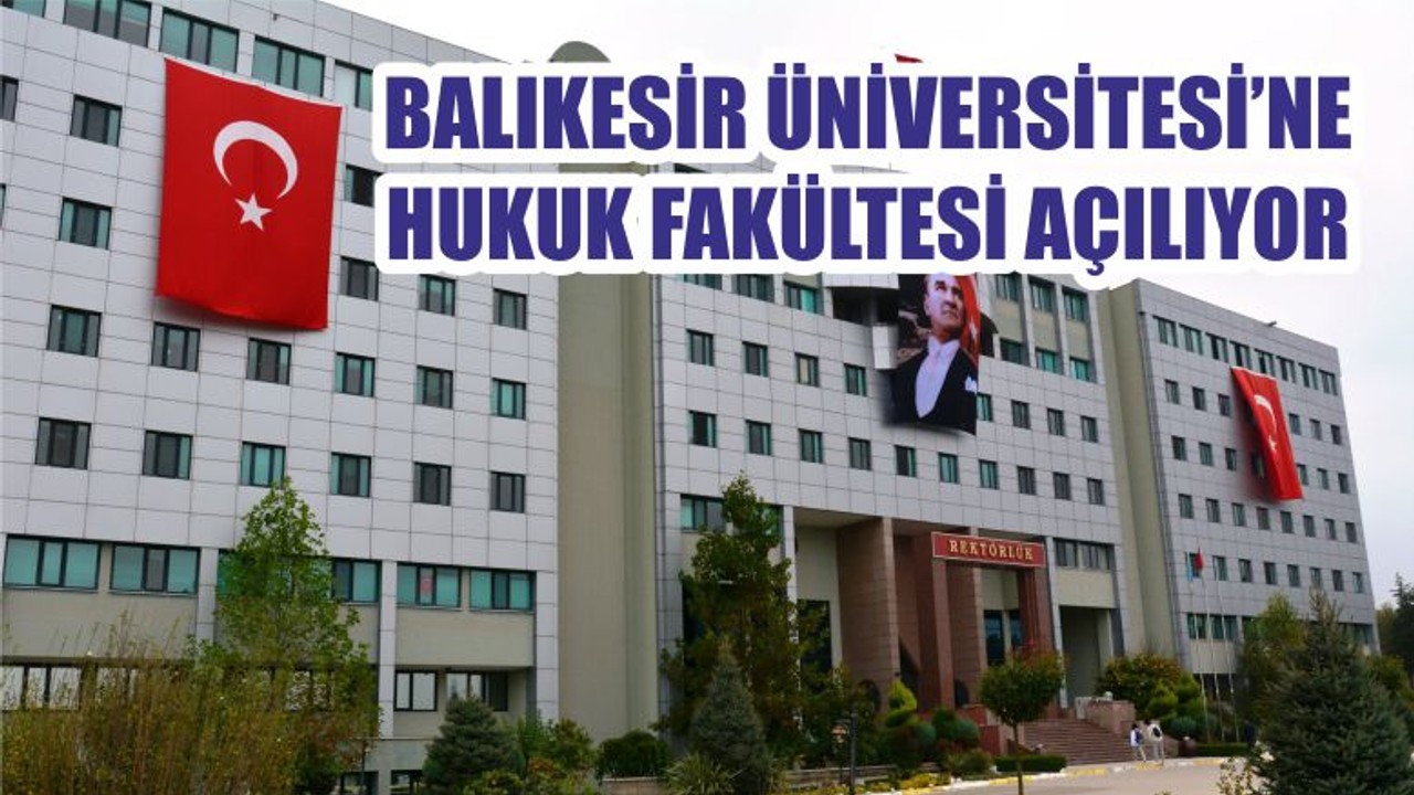 BALIKESİR ÜNİVERSİTESİ’NE HUKUK FAKÜLTESİ AÇILIYOR