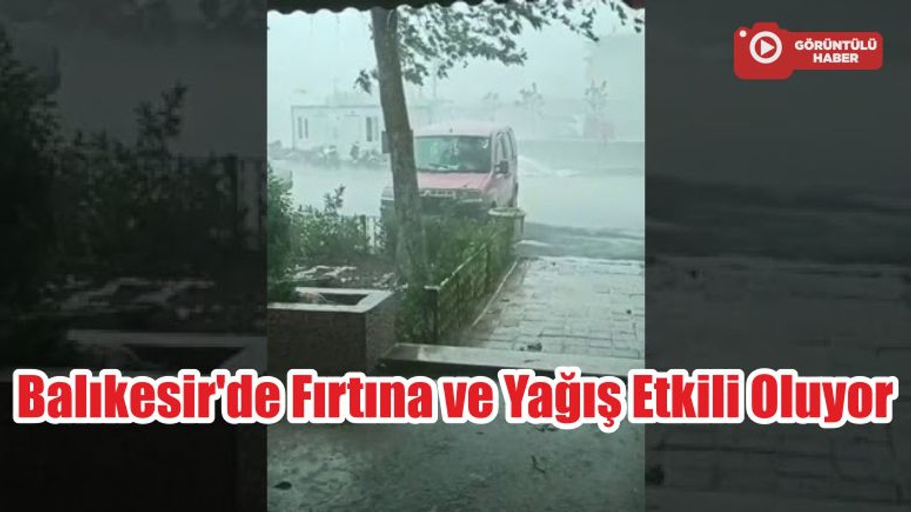 Balıkesir'de Fırtına ve Yağış Etkili Oluyor