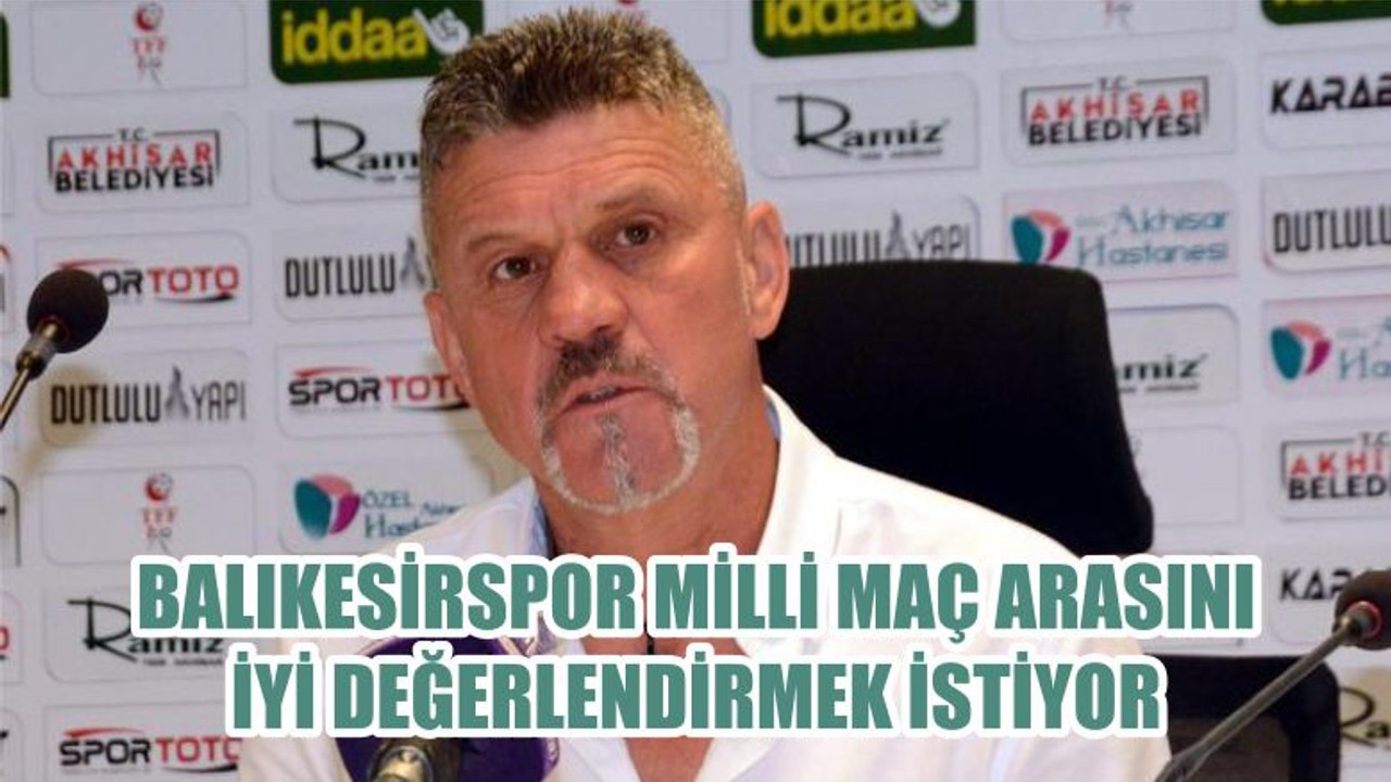 BALIKESİRSPOR MİLLİ MAÇ ARASINI İYİ DEĞERLENDİRMEK İSTİYOR