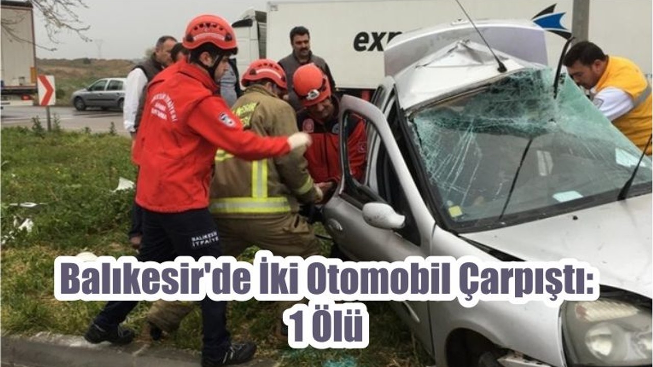 Balıkesir'de İki Otomobil Çarpıştı: 1 Ölü