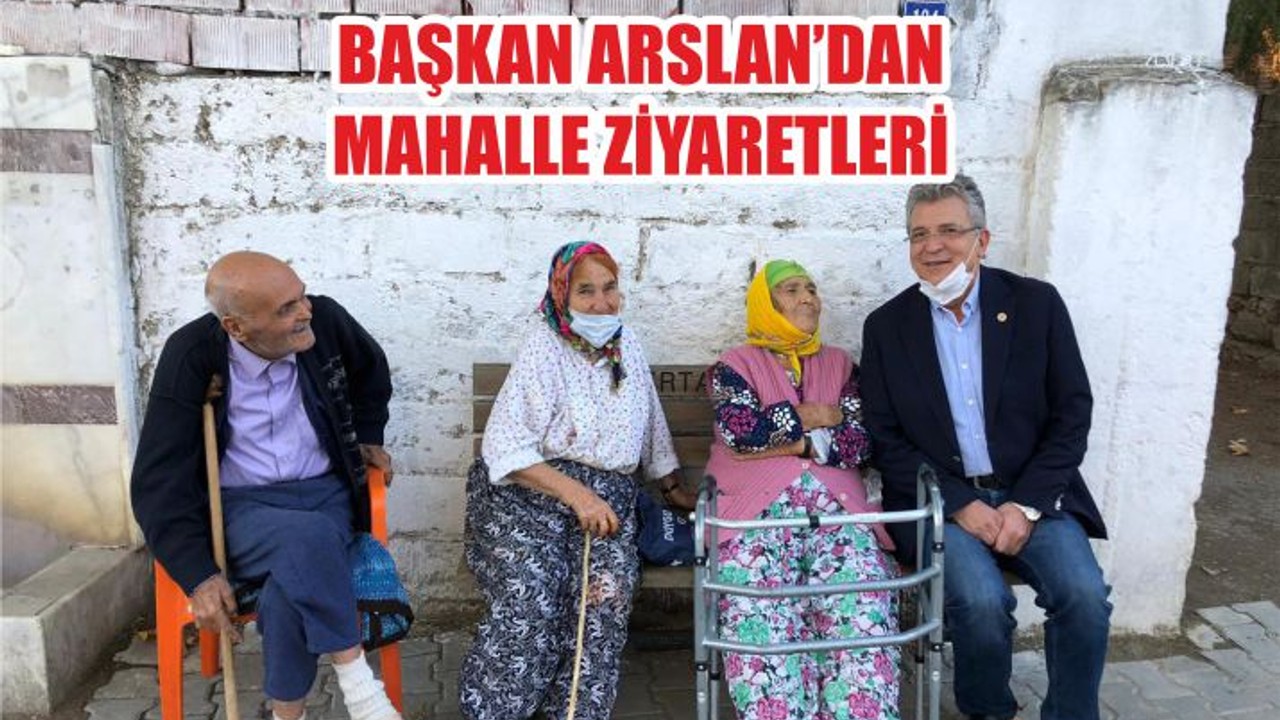 BAŞKAN ARSLAN’DAN MAHALLE ZİYARETLERİ