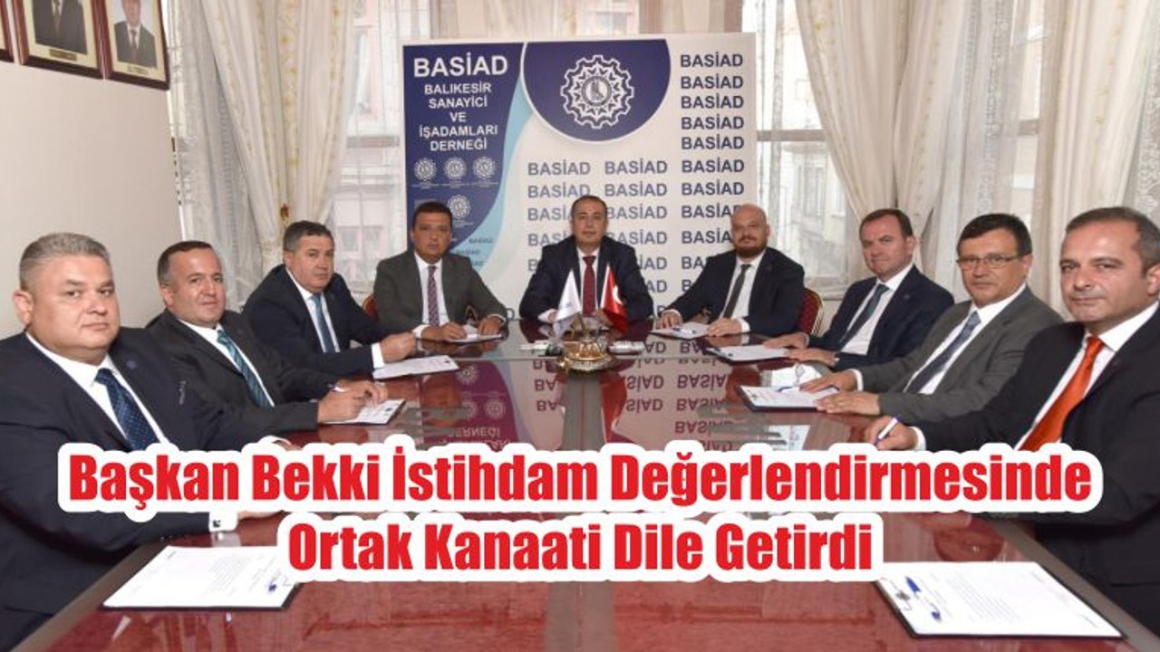 Başkan Bekki İstihdam Değerlendirmesinde Ortak Kanaati Dile Getirdi