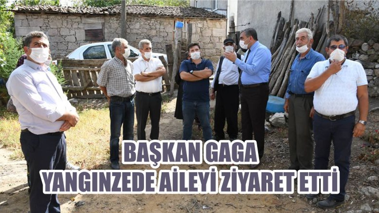 BAŞKAN GAGA YANGINZEDE AİLEYİ ZİYARET ETTİ