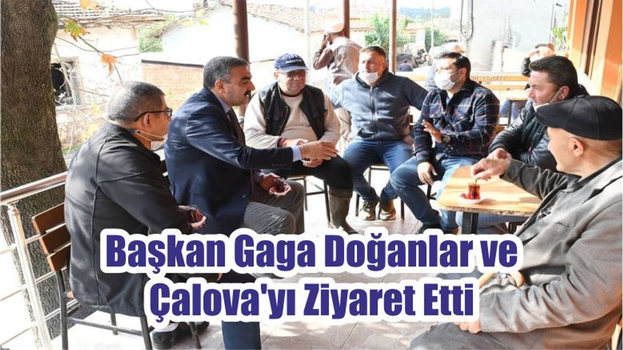 Başkan Gaga Doğanlar ve Çalova'yı Ziyaret Etti