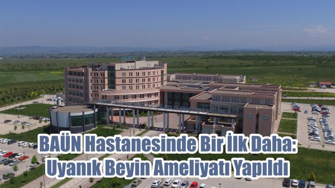 BAÜN Hastanesinde Bir İlk Daha: Uyanık Beyin Ameliyatı Yapıldı