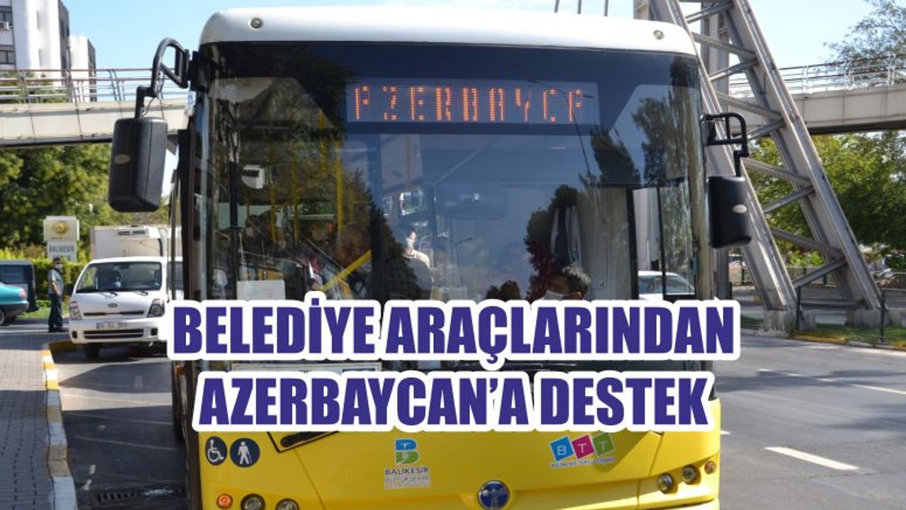 BELEDİYE ARAÇLARINDAN AZERBAYCAN’A DESTEK