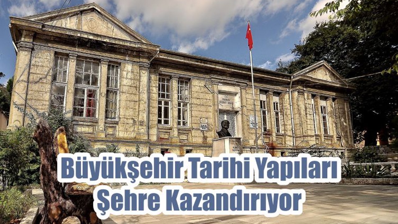 Büyükşehir Tarihi Yapıları Şehre Kazandırıyor