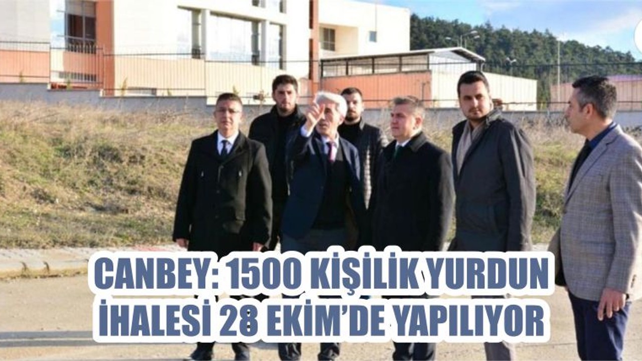 CANBEY: 1500 KİŞİLİK YURDUN İHALESİ 28 EKİM’DE YAPILIYOR