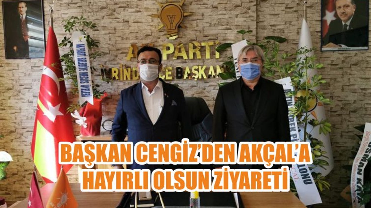 BAŞKAN CENGİZ’DEN AKÇAL’A HAYIRLI OLSUN ZİYARETİ